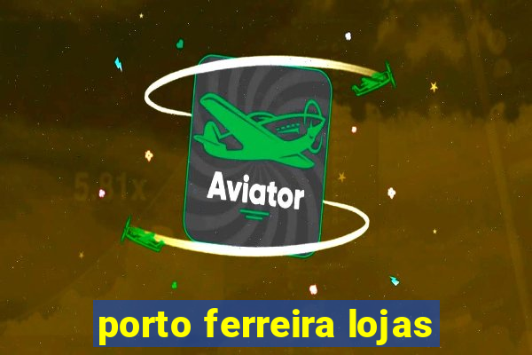 porto ferreira lojas